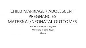 CHILD MARRIAGE ADOLESCENT PREGNANCIES MATERNALNEONATAL OUTCOMES Prof Dr