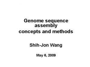Genome sequence assembly concepts and methods ShihJon Wang