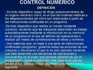 CONTROL NUMRICO DEFINICIN Es todo dispositivo capaz de