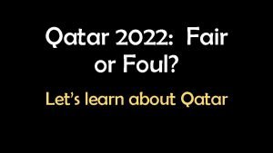 Qatar 2022 Fair or Foul Lets learn about