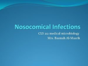 Nosocomical Infections CLS 212 medical microbiology Mrs Basmah