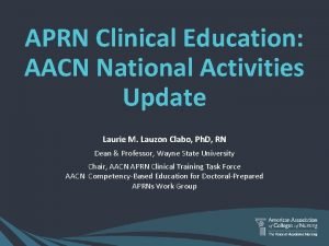 APRN Clinical Education AACN National Activities Update Laurie