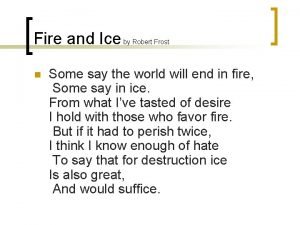 Fire and Ice n by Robert Frost Some