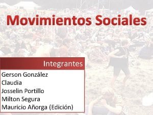 Movimientos Sociales Integrantes Gerson Gonzlez Claudia Josselin Portillo