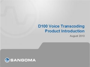 D 100 Voice Transcoding Product Introduction August 2010