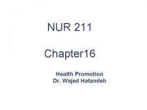 NUR 211 Chapter 16 Health Promotion Dr Wajed