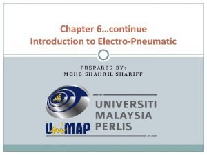 Chapter 6continue Introduction to ElectroPneumatic PREPARED BY MOHD