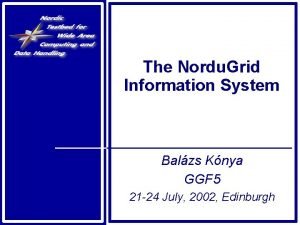 The Nordu Grid Information System Balzs Knya GGF