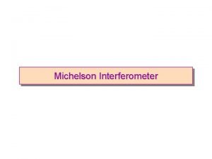 Michelson Interferometer INTERFEROMETER Michelson Interferometer Albert Abraham Michelson