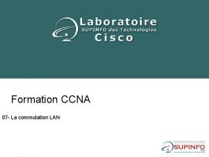Formation CCNA 07 La commutation LAN Sommaire 1