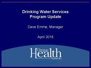 Drinking Water Services Program Update Dave Emme Manager