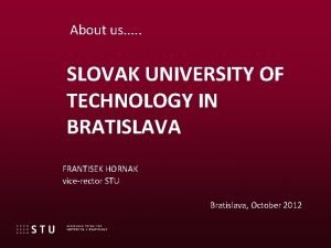 About us SLOVAK UNIVERSITY OF TECHNOLOGY IN BRATISLAVA