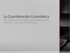 La Coordinacin Econmica Obj Diferenciar los mecanismos de