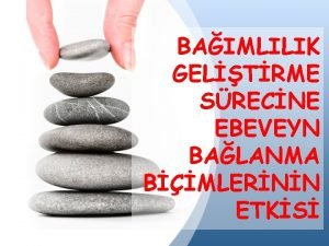 BAIMLILIK GELTRME SRECNE EBEVEYN BALANMA BMLERNN ETKS Sorular