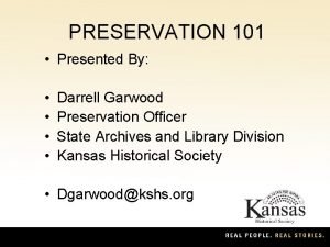 PRESERVATION 101 Presented By Darrell Garwood Preservation Officer
