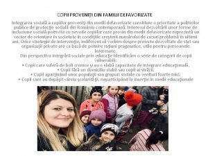 COPII PROVENII DIN FAMILII DEFAVORIZATE Integrarea social a