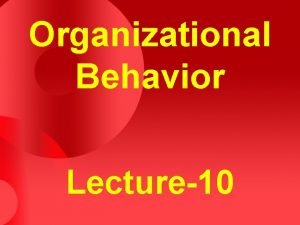 Organizational Behavior Lecture10 Summary of Lecture9 What Are