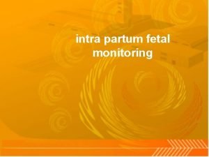 intra partum fetal monitoring DEFINITION To assess the