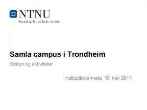 Samla campus i Trondheim Status og aktiviteter Instituttledermte