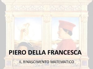 PIERO DELLA FRANCESCA IL RINASCIMENTO MATEMATICO Introduzione Pittura