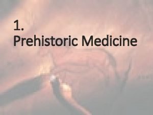 1 Prehistoric Medicine When were prehistoric times Before