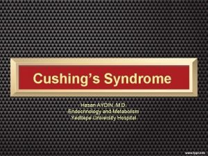 Cushings Syndrome Hasan AYDIN M D Endocrinology and