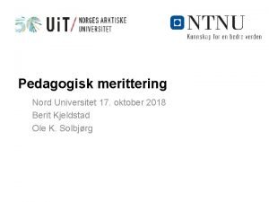 Pedagogisk merittering Nord Universitet 17 oktober 2018 Berit