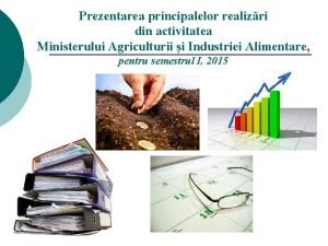 Prezentarea principalelor realizri din activitatea Ministerului Agriculturii i