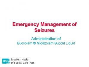 Emergency Management of Seizures Administration of Buccolam Midazolam