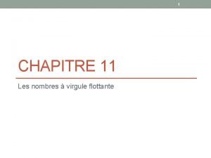 1 CHAPITRE 11 Les nombres virgule flottante 2