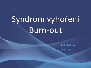 Syndrom vyhoen Burnout Lenka Tenklov 8 11 2016