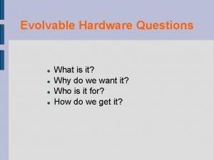 Evolvable Hardware Questions What is it Why do