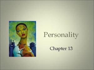 Personality Chapter 13 Personality An individuals characteristic pattern