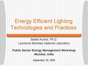 Energy Efficient Lighting Technologies and Practices Satish Kumar