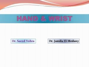 HAND WRIST Dr Saeed Vohra Dr Jamila ElMedany