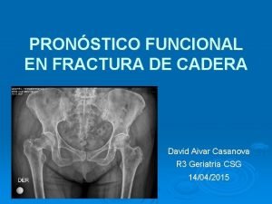 PRONSTICO FUNCIONAL EN FRACTURA DE CADERA David Aivar