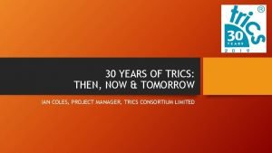 30 YEARS OF TRICS THEN NOW TOMORROW IAN