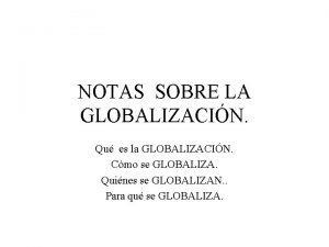 NOTAS SOBRE LA GLOBALIZACIN Qu es la GLOBALIZACIN