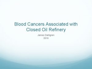 Blood Cancers Associated with Closed Oil Refinery James