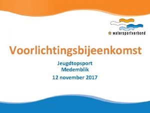 Voorlichtingsbijeenkomst Jeugdtopsport Medemblik 12 november 2017 Coming together