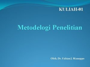 KULIAH01 Metodelogi Penelitian Oleh Dr Fabian J Manoppo