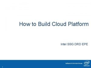 How to Build Cloud Platform Intel SSG DRD