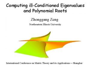 Computing illConditioned Eigenvalues and Polynomial Roots Zhonggang Zeng