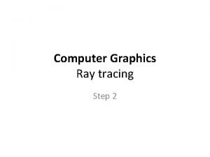 Computer Graphics Ray tracing Step 2 Outline multiple