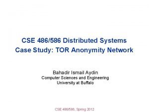 CSE 486586 Distributed Systems Case Study TOR Anonymity