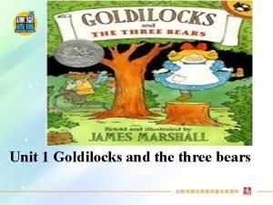 Unit 1 Goldilocks and the three bears What