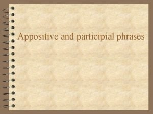 Appositive and participial phrases Appositives An appositive is