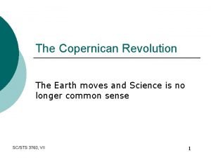 The Copernican Revolution The Earth moves and Science