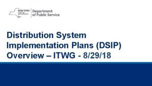 Distribution System Implementation Plans DSIP Overview ITWG 82918
