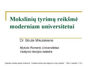 Mokslini tyrim reikm moderniam universitetui Dr Birut Mikulskien